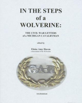 Manuscript, Unpublished, In The Steps Of A Wolverine: The Civil War Letters Of A Michigan Cavalryman, Copyright By Eloise Amy Haven. All Rights Reserved, Civil War Archival Collection #36